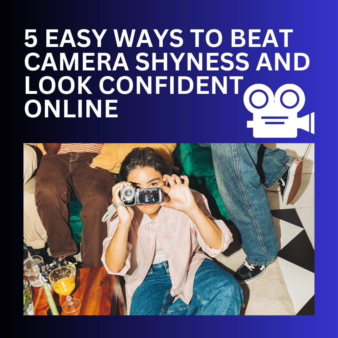 5 Easy Ways to Beat Camera Shyness and Look Confident Online